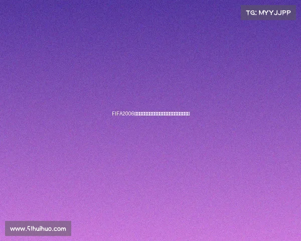 FIFA2006世界杯注册码获取方法与使用全解析指南最新攻略 FIFA2006世界杯注册码获取方法与使用全解析指南最新攻略